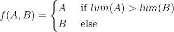 f(A, B) = A if lum(A) > lum(B) else B