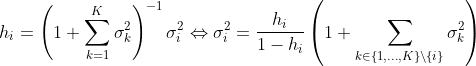 h_i = \left(1 + \sum_{k = 1}^K\sigma_k^2\right)^{-1}\sigma_i^2\Leftrightarrow \sigma_i^2 = \frac{h_i}{1 - h_i}\left(1 + \sum_{k \in \{1,\dots,K\}\setminus\{i\}}\sigma_k^2\right)