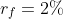 r_f = 2\%