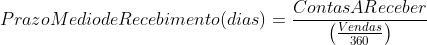 Prazo Medio de Recebimento (dias) = \frac{ContasAReceber}{\left ( \frac{Vendas}{360} \right )}