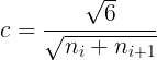 $$c = {{\sqrt 6 } \over {\sqrt {{n_i} + {n_{i + 1}}} }}$$