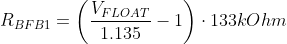 R_{BFB1} = \left ( \frac{V_{FLOAT}}{1.135} - 1 \right ) \cdot 133kOhm