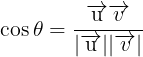 \cos \theta  = \frac{{\overrightarrow {\text{u}} \overrightarrow v }}{{|\overrightarrow {\text{u}} ||\overrightarrow v |}}