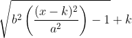 \sqrt{ b^2\left(\frac{ (x - k)^2 }{a^2} \right) - 1} + k