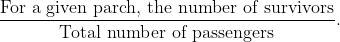 \dfrac{\text{For a given parch, the number of survivors}}{\text{Total number of passengers}}.