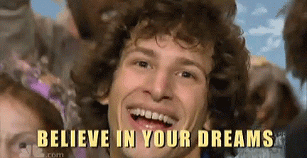 Believe in your dreams!