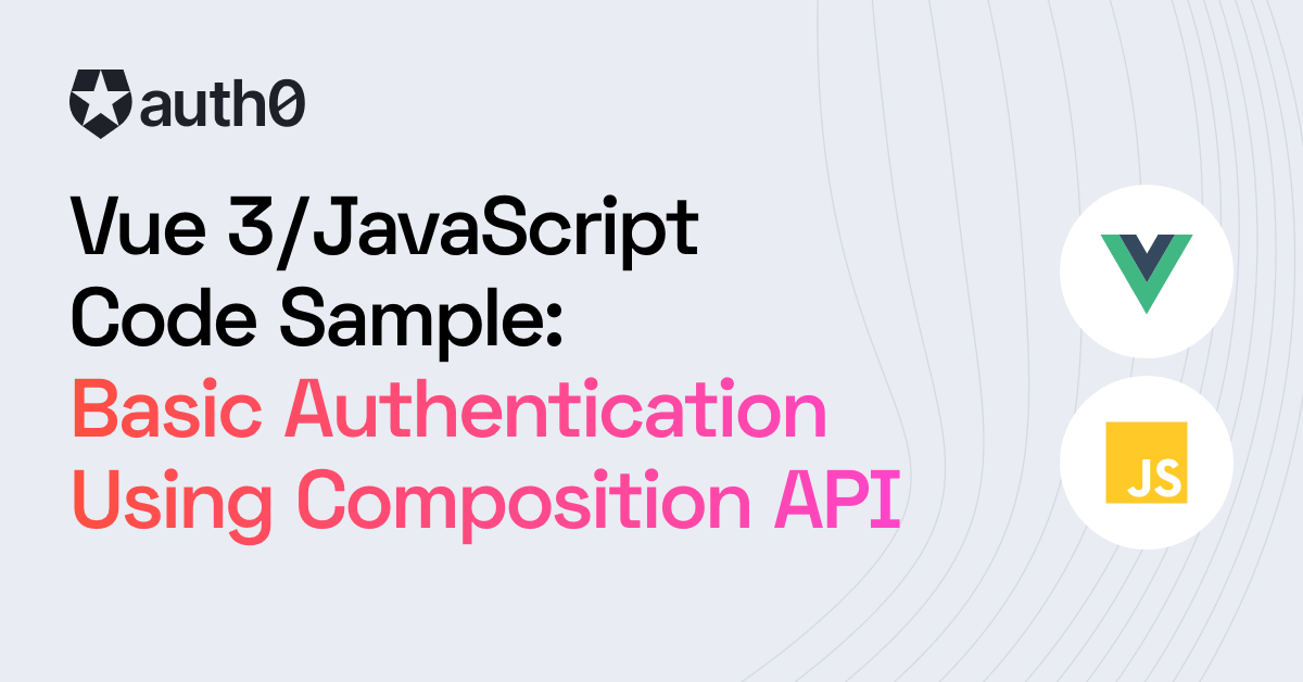 Vue/JavaScript + Composition API Code Sample: User Authentication For Basic Apps