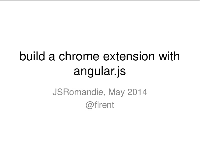 http://www.slideshare.net/flrent/build-your-own-chrome-extension-with-angularjs