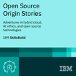 Open Source Origin Stories: Adventures in Hybrid Cloud, AI Ethics, and Open Source Technologies