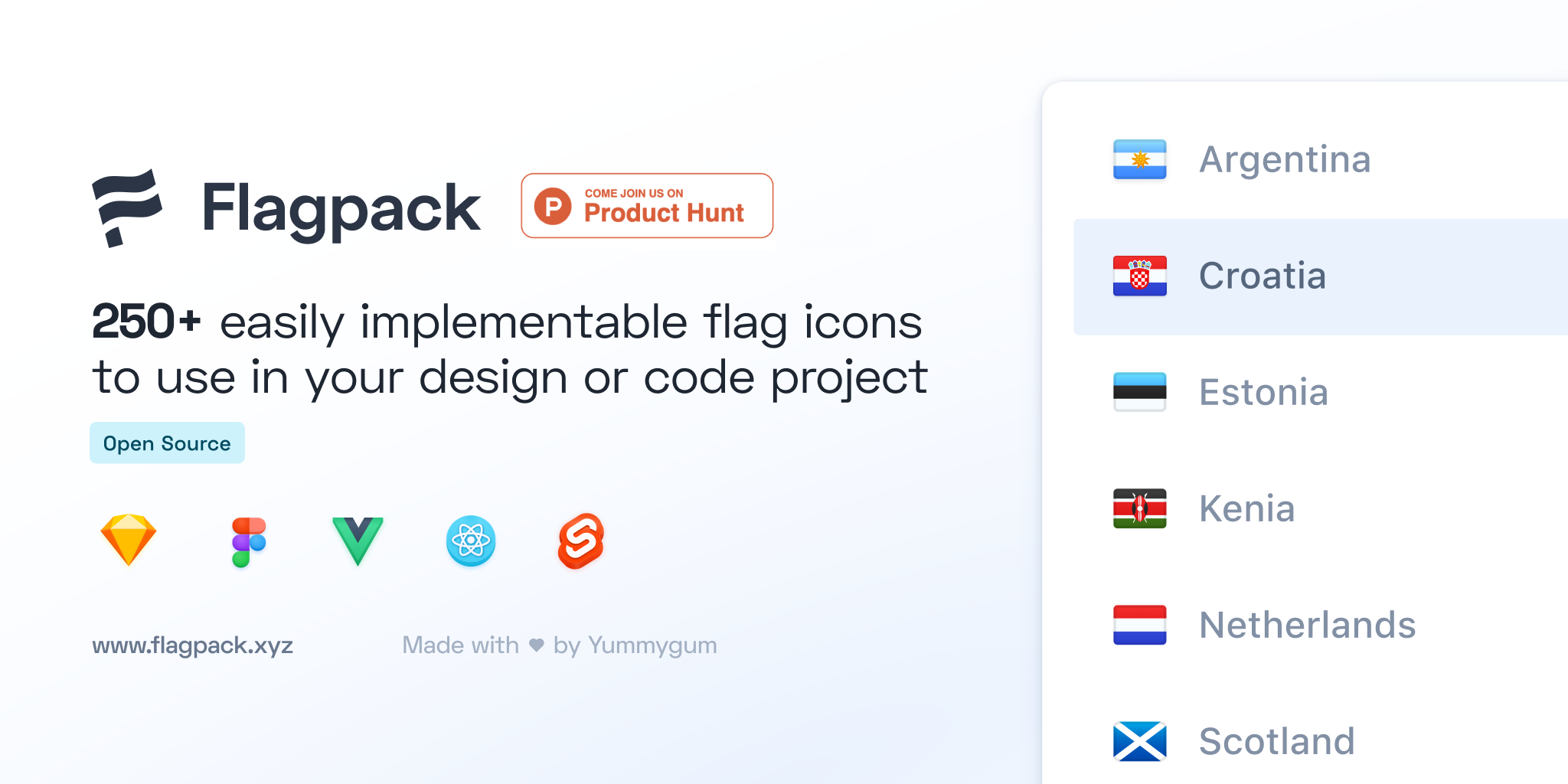 Flagpack. 250+ easily implementable flag icons to use in your design or code project. Open Source. Available for Sketch, Figma, Angular, Vue, Svelte and React. www.flagpack.xyz. Made with love by Yummygum. Graphic showing a list with the flags of Argentina, Croatia, Estonia, Kenia, Netherlands, and Scotland.