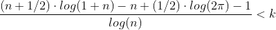 $\frac{(n+1/2) \cdot log(1+n)- n + (1/2) \cdot log(2\pi) - 1}{log(n)}<k$