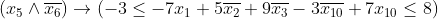 (x_5 \land \overline{x_6}) \rightarrow (-3 \leq -7 x_1 + 5\overline{x_2} +9 \overline{x_3} -3 \overline{x_{10}} +7 x_{10}  \leq 8)