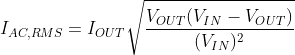 I_{AC,RMS} = I_{OUT}\sqrt{\frac{V_{OUT}(V_{IN}-V_{OUT})}{(V_{IN})^{2}}}