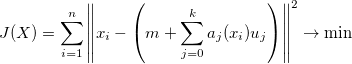 J(X) = \sum_{i=1}^{n} \left| x_i - \left( m + \sum_{j=0}^k a_j(x_i) u_j \right) \right |^2 \rightarrow \min