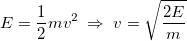 E=\frac{1}{2}mv^2;\Rightarrow;v=\sqrt{\frac{2E}{m}}