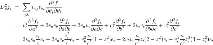 \begin{aligned} D_v^2 f_i & \= \\sum_{j,k} v_{\theta_j}v_{\theta_k} \frac{\partial^2 f_i}{\partial \theta_j \partial \theta_k} \ & \= \v_a^2 \frac{\partial^2 f_i}{\partial a^2} + 2 v_av_b\frac{\partial^2 f_i}{\partial a \partial b} + 2v_av_c\frac{\partial^2 f_i}{\partial a \partial c} + v_b^2\frac{\partial^2 f_i}{\partial b^2} + 2v_bv_c\frac{\partial^2 f_i}{\partial b \partial c} + v_c^2\frac{\partial^2 f_i}{\partial c^2} \ & \= \2v_a v_b\frac{z_i}{c} e_i + 2v_av_c \frac{z_i^2}{c} e_i - v_b^2\frac{a}{c^2} (1 - z_i^2) e_i - 2v_bv_c \frac{a}{c^2} z_i (2 - z_i^2) e_i - v_c^2\frac{a}{c^2} z_i^2 (3 - z_i^2) e_i \end{aligned}