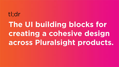 The UI building blocks for creating a cohesive design across Pluralsight products.