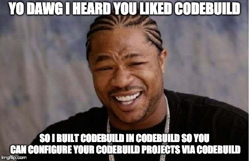 Yo dawg I heard you liked CodeBuild, so I built CodeBuild in CodeBuild so you can configure your CodeBuild projects via CodeBuild