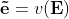 \mathbf{\tilde{e}} = v(\mathbf{E})